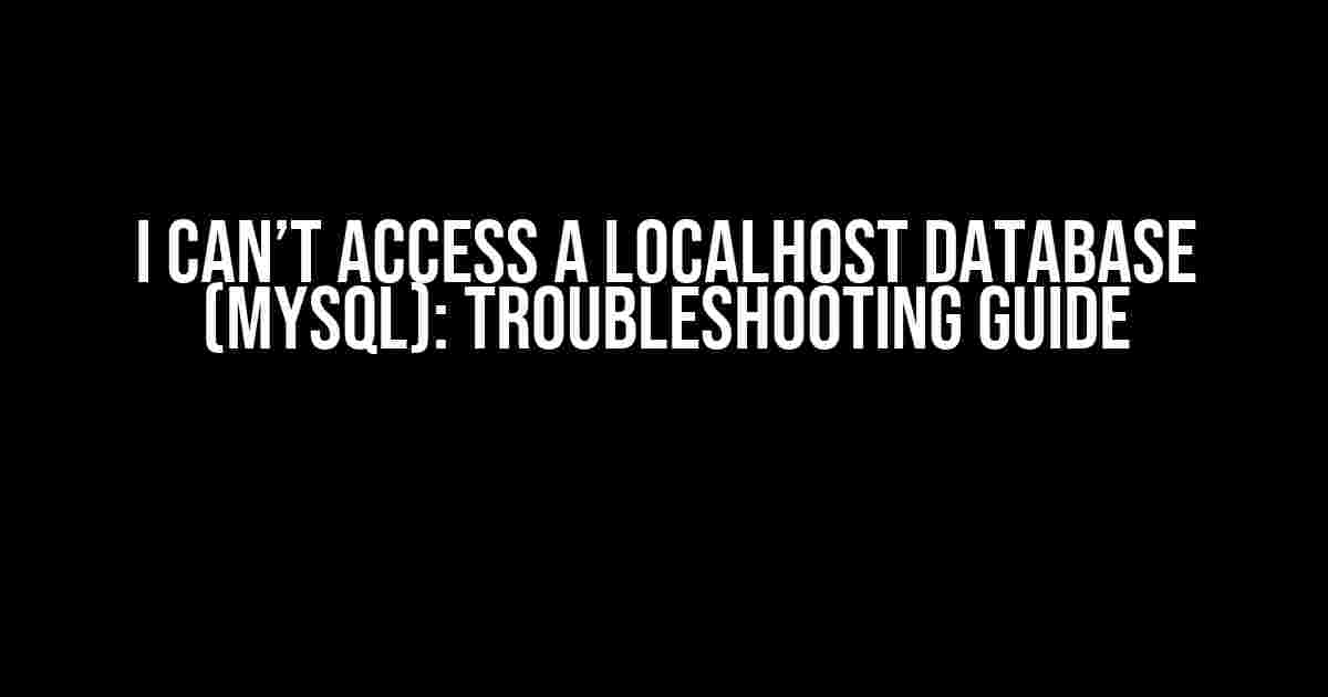 I Can’t Access a Localhost Database (Mysql): Troubleshooting Guide