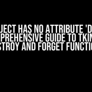 'List' Object Has No Attribute 'destroy': A Comprehensive Guide to Tkinter's Destroy and Forget Functions