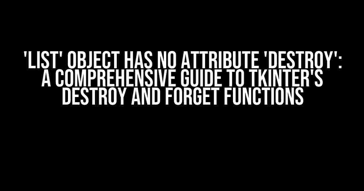 'List' Object Has No Attribute 'destroy': A Comprehensive Guide to Tkinter's Destroy and Forget Functions