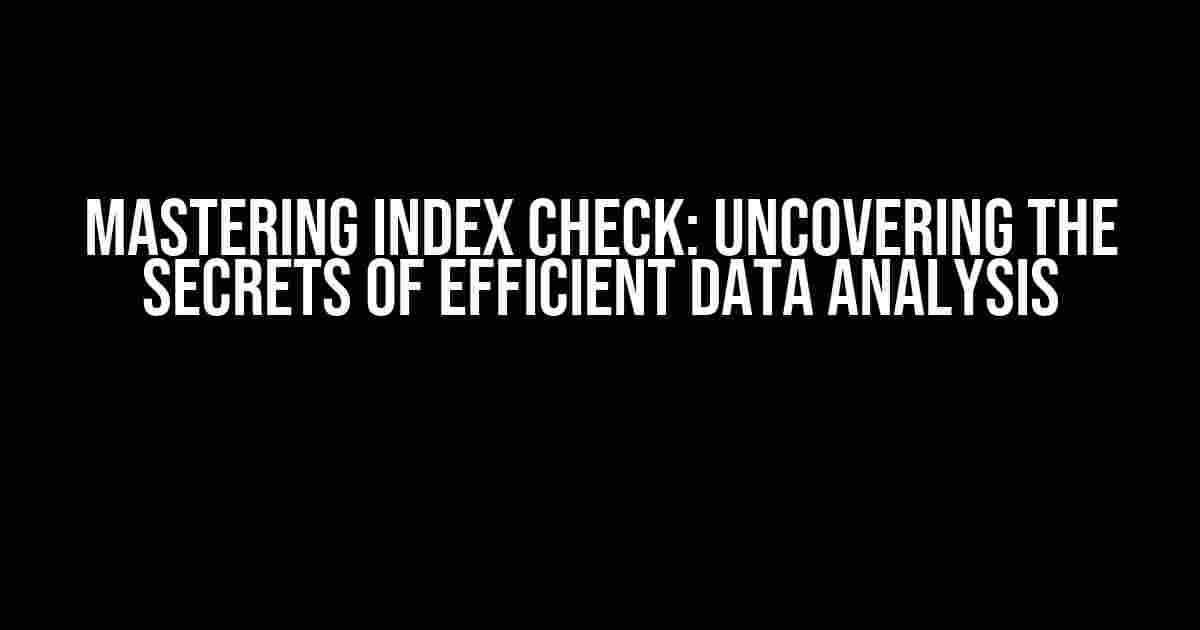 Mastering Index Check: Uncovering the Secrets of Efficient Data Analysis