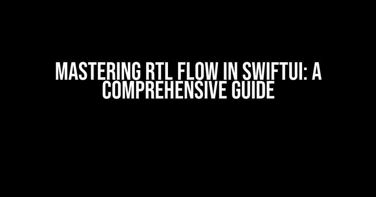 Mastering RTL Flow in SwiftUI: A Comprehensive Guide