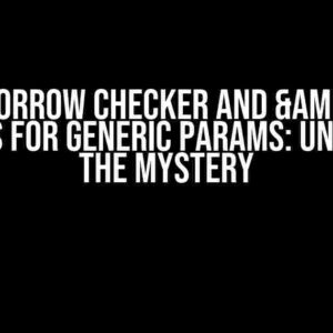 The Borrow Checker and &mut Borrows for Generic Params: Unraveling the Mystery