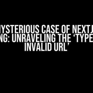 The Mysterious Case of NextJS Not Building: Unraveling the ‘TypeError: Invalid URL’