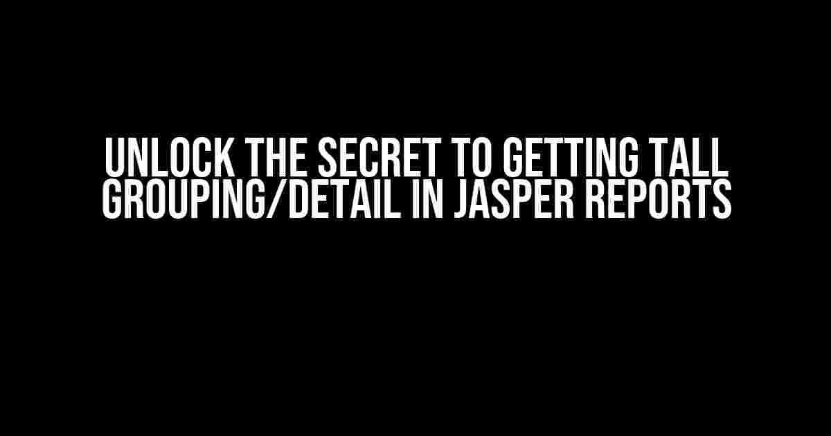 Unlock the Secret to Getting Tall Grouping/Detail in Jasper Reports