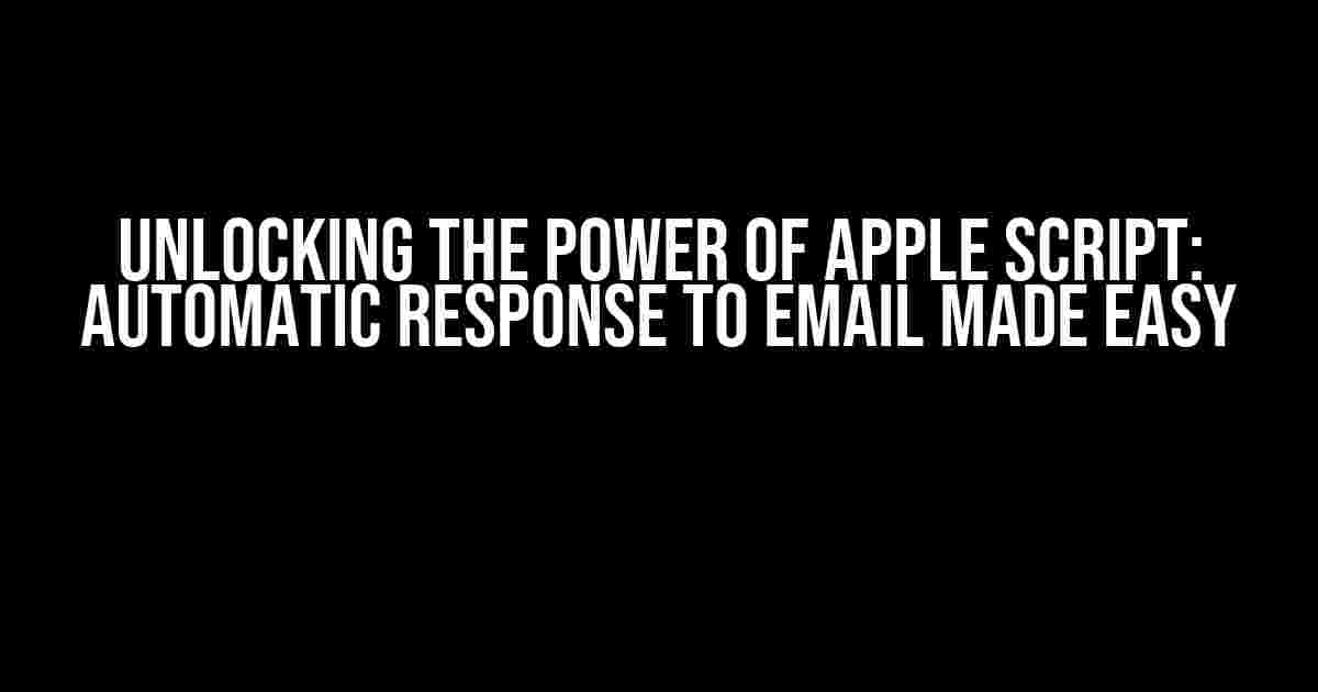 Unlocking the Power of Apple Script: Automatic Response to Email Made Easy