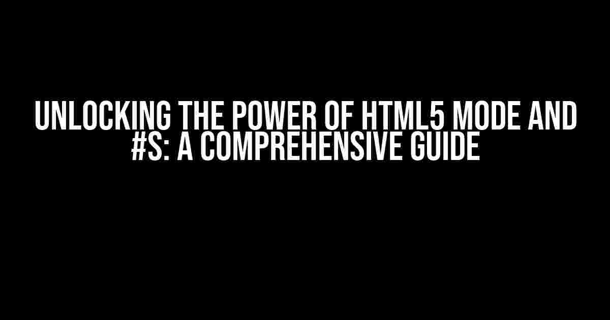 Unlocking the Power of HTML5 Mode and #s: A Comprehensive Guide