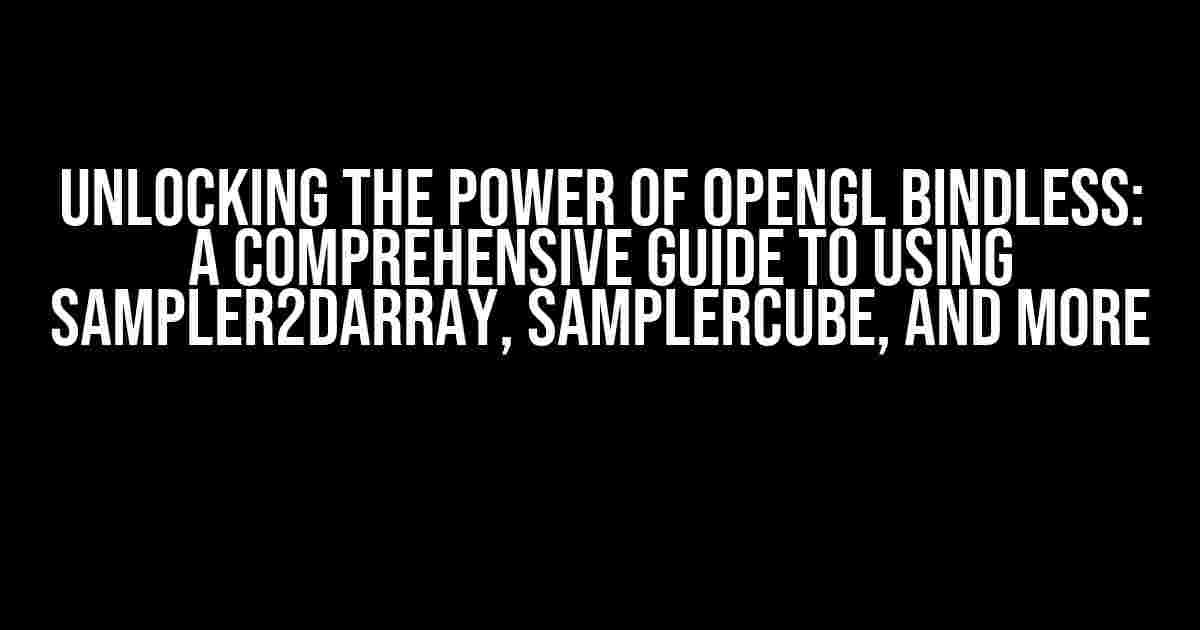 Unlocking the Power of OpenGL Bindless: A Comprehensive Guide to Using Sampler2DArray, SamplerCube, and More