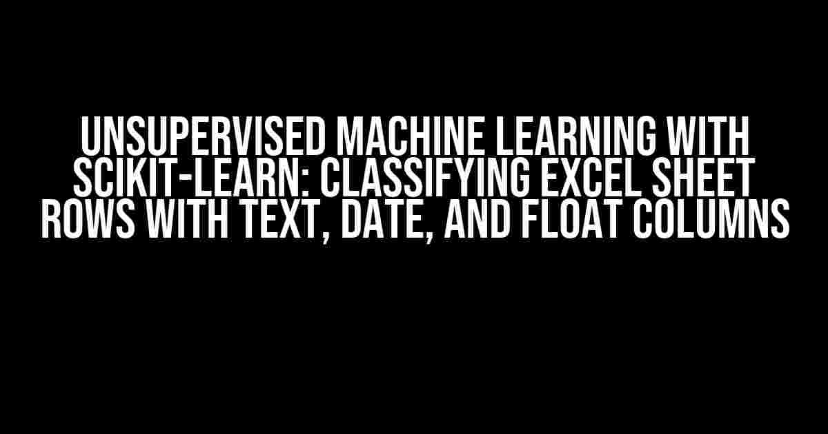 Unsupervised Machine Learning with scikit-learn: Classifying Excel Sheet Rows with Text, Date, and Float Columns